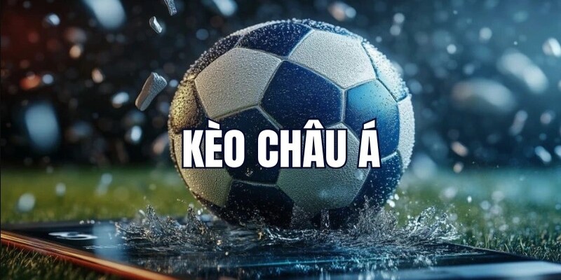 Kèo bóng châu Á dễ chơi dễ lụm thưởng