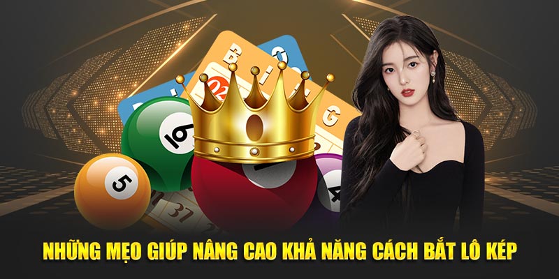 Những mẹo giúp nâng cao khả năng cách bắt lô kép