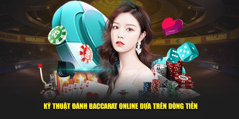 Kỹ thuật đánh Baccarat online dựa trên dòng tiền